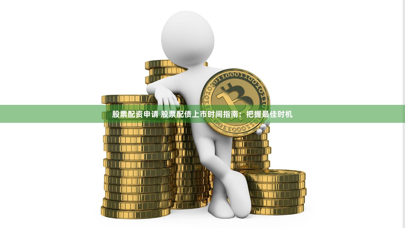 股票配资申请 股票配债上市时间指南：把握最佳时机