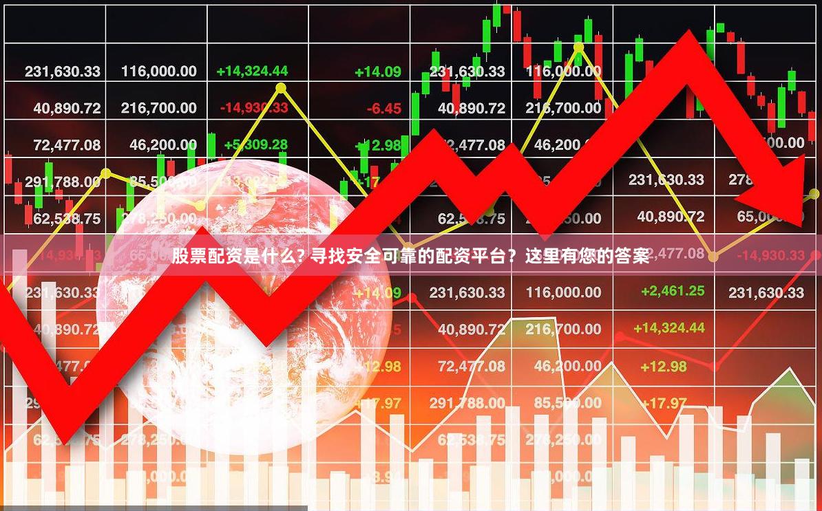 股票配资是什么? 寻找安全可靠的配资平台？这里有您的答案