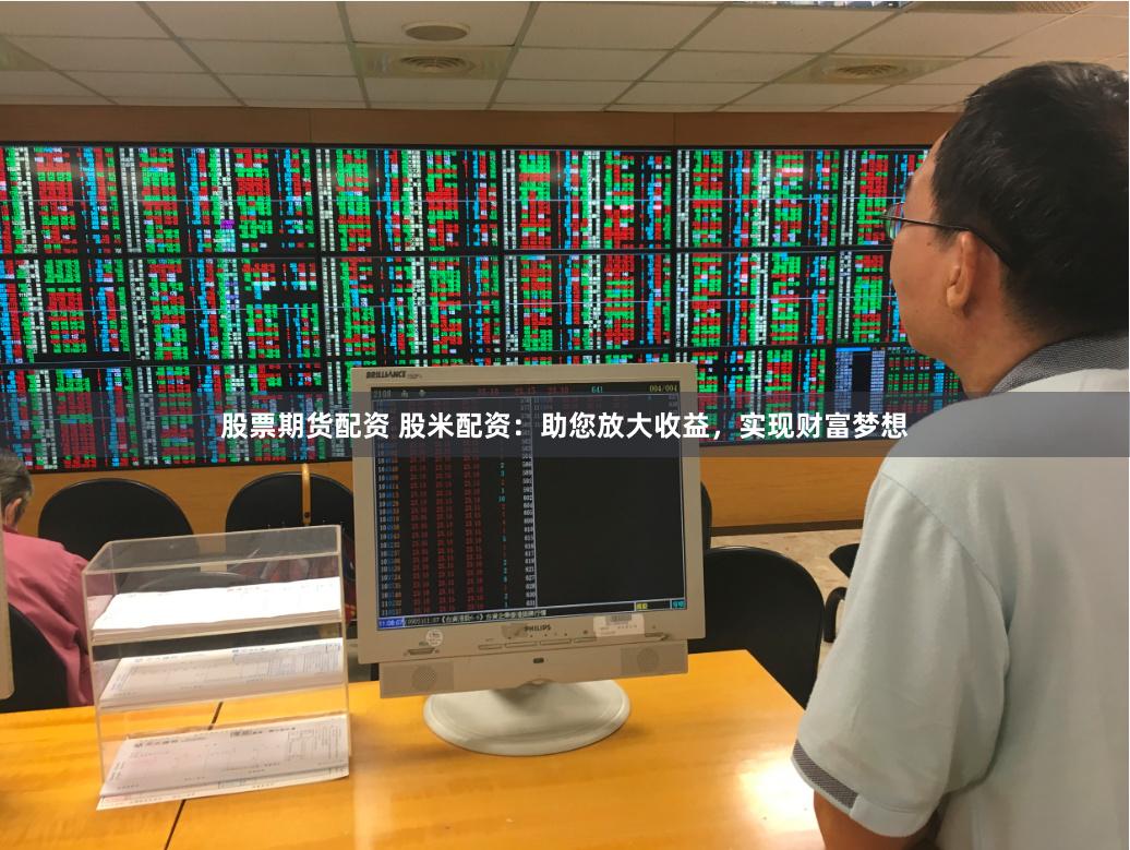 股票期货配资 股米配资：助您放大收益，实现财富梦想
