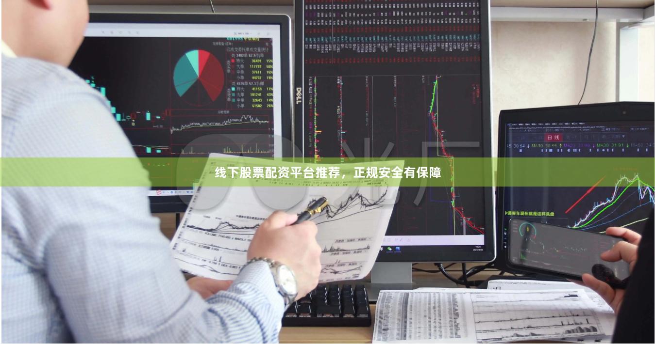 线下股票配资平台推荐，正规安全有保障
