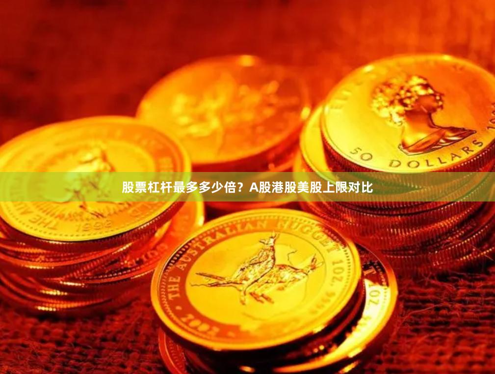 股票杠杆最多多少倍？A股港股美股上限对比