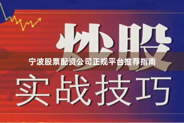 宁波股票配资公司正规平台推荐指南