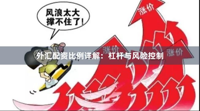 外汇配资比例详解：杠杆与风险控制