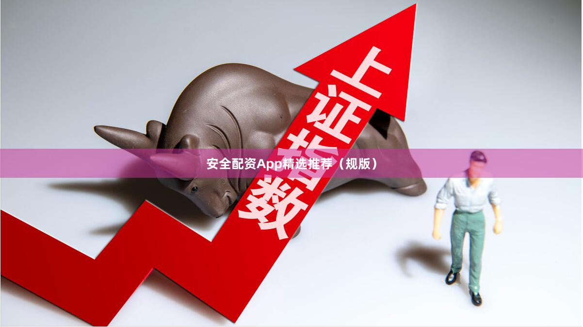 安全配资App精选推荐（规版）